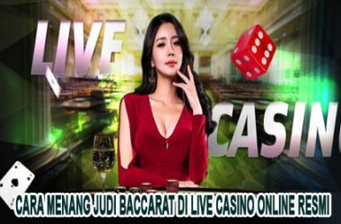 Cara Menang Judi Baccarat di Live Casino Online Resmi